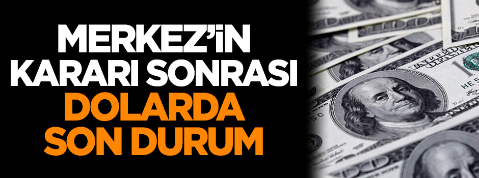 Merkez'in kararı sonrası dolarda son durum!
