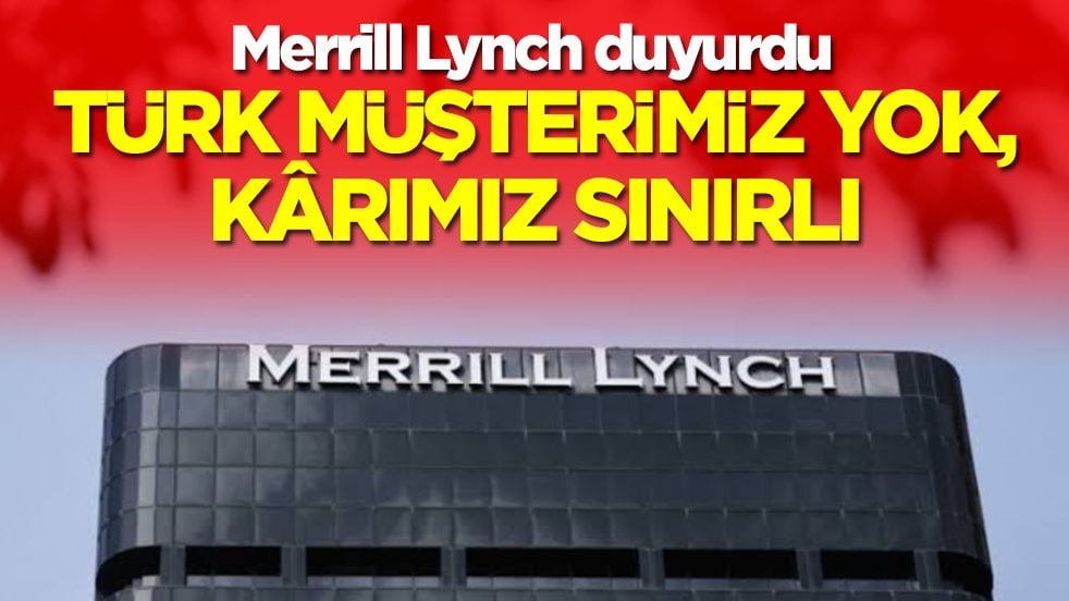 Merrill Lynch duyurdu: Türk müşterimiz yok, kârımız sınırlı