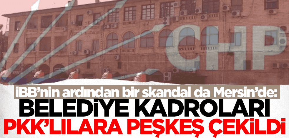 Mersin Belediyesi'nde skandal: Kadrolar HDP/PKK'lılara peşkeş çekilmiştir!