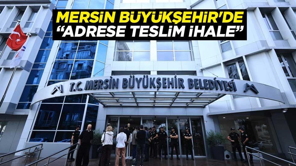 Mersin Büyükşehir'de “adrese teslim ihale”