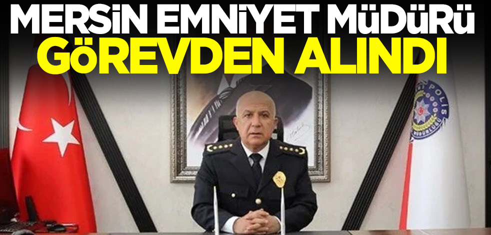 Mersin Emniyet Müdürü Mehmet Aslan görevden alındı