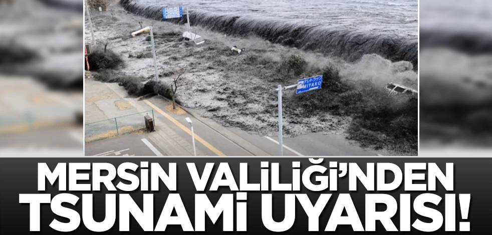 Mersin Valiliği'nden tsunami uyarısı!