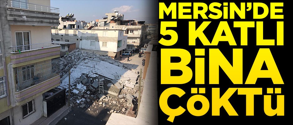 Mersin'de 5 katlı bina çöktü