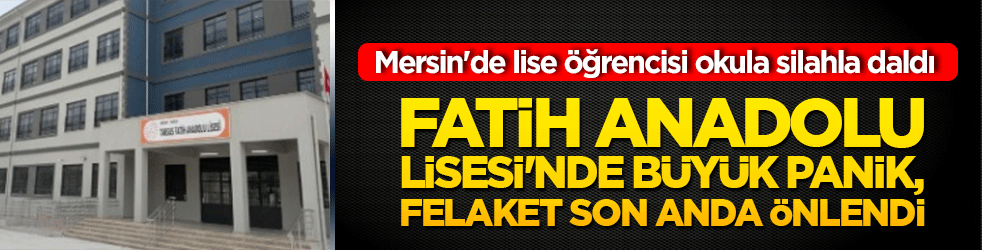 Mersin'de lise öğrencisi okula silahla daldı: Fatih Anadolu Lisesi'nde büyük panik, felaket son anda önlendi
