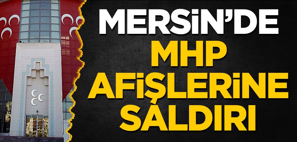 Mersin'de MHP afişlerine saldırı!