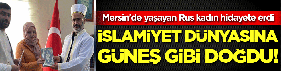 Mersin'de yaşayan Rus kadın hidayete erdi İslamiyet, dünyasına ‘Güneş’ gibi doğdu