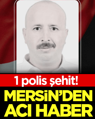 Mersin’den acı haber! 1 polis şehit
