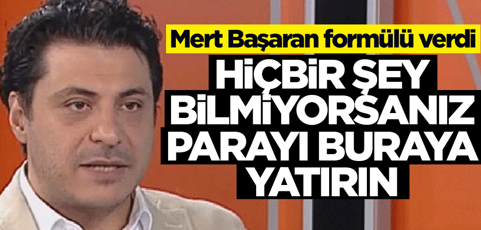 Mert Başaran formülü verdi! Hiçbir şey bilmiyorsanız parayı buraya yatırın