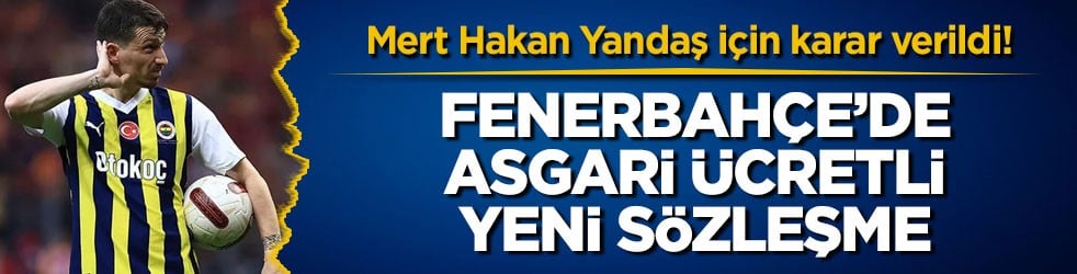 Mert Hakan Yandaş için karar verildi! Fenerbahçe’de asgari ücretli yeni sözleşme