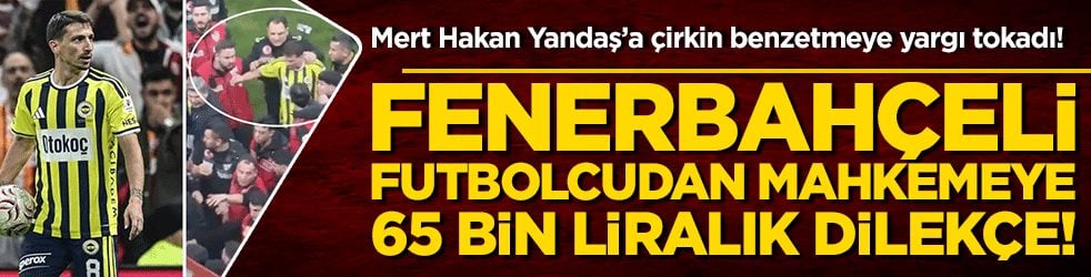 Mert Hakan Yandaş’a çirkin benzetmeye yargı tokadı! Fenerbahçeli futbolcudan mahkemeye 65 bin liralık dilekçe!
