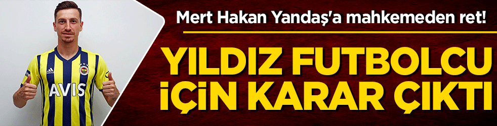 Mert Hakan Yandaş'a mahkemeden ret! Yıldız futbolcu için tahliye kapısı kapandı!