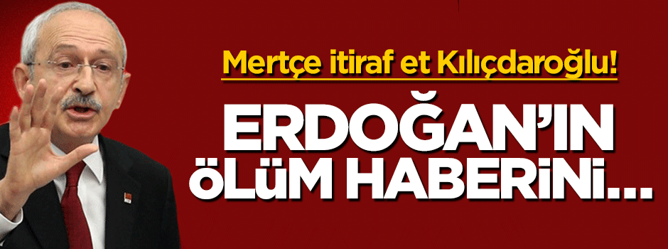 Mertçe itiraf et Kılıçdaroğlu! Cumhurbaşkanı Erdoğan’ın "ölüm haberini" bekledin mi?