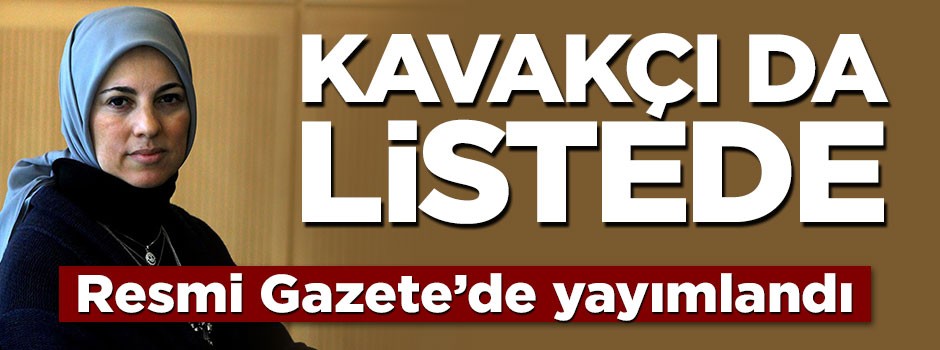 Merve Kavakçı da listede...Karar Resmi Gazete'de yayımlanarak yürürlüğe girdi
