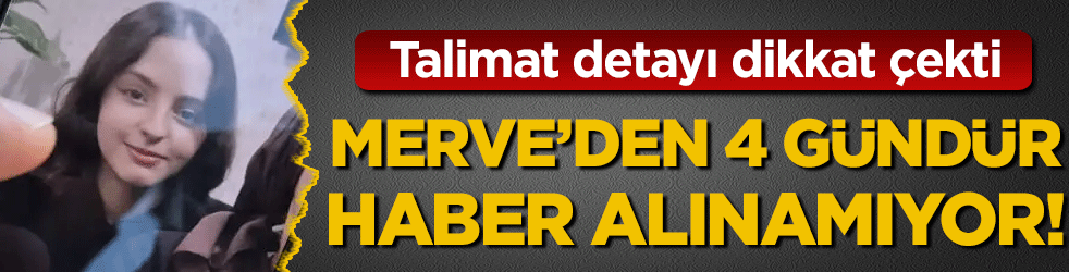 Merve'den 4 gündür haber alınamıyor! Talimat iddiası dikkat çekti!