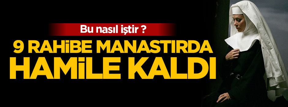 Meryem ana örneğiymişler! Göçmenleri kabul eden manastırda 9 rahibe hamile kaldı