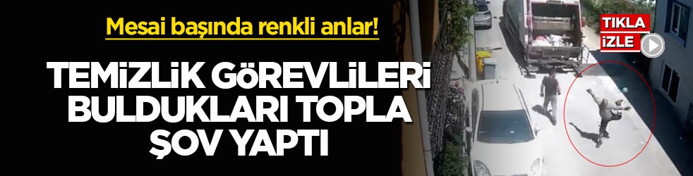 Mesai başında renkli anlar! Temizlik görevlileri buldukları topla şov yaptı