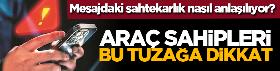 Mesajdaki sahtekarlık nasıl anlaşılıyor? Araç Sahipleri Bu Tuzağa Dikkat