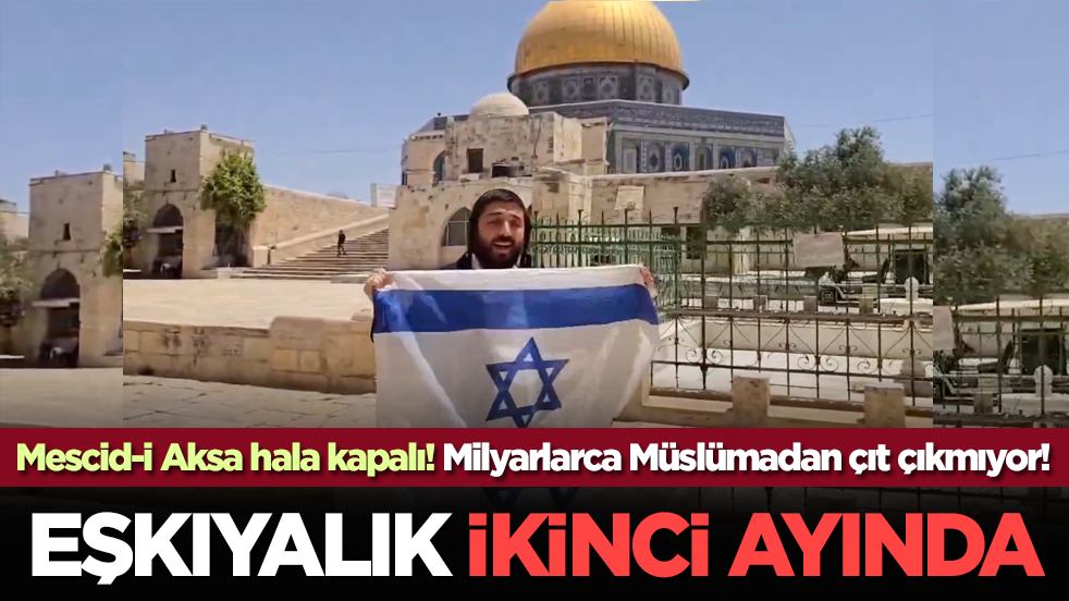 Mescid-i Aksa hala kapalı! Eşkıyalık ikinci ayında! Milyarlarca Müslümadan çıt çıkmıyor