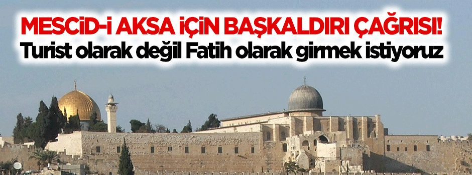 Mescid-i Aksa için "başkaldırı" çağrısı!