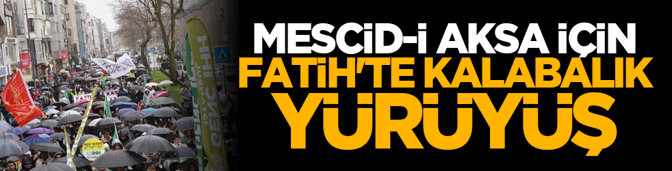 Mescid-i Aksa için Fatih'te kalabalık yürüyüş