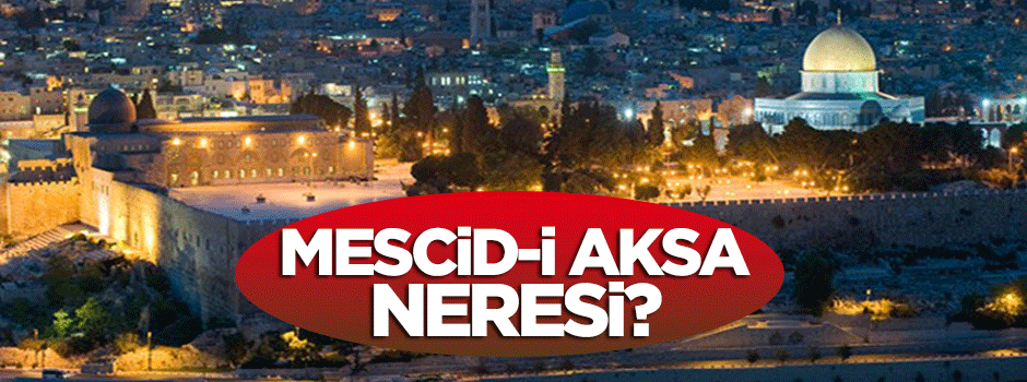 Mescid-i Aksa neresi?