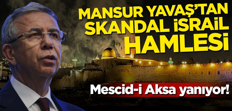 Mescid-i Aksa yanıyor! Mansur Yavaş'tan skandal İsrail hamlesi