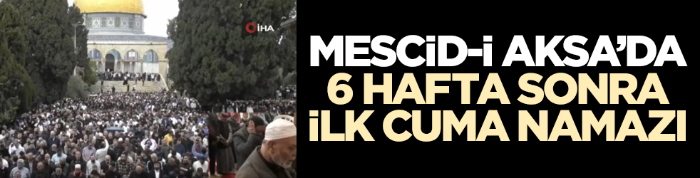 Mescid-i Aksa'da 6 hafta sonra ilk cuma namazı