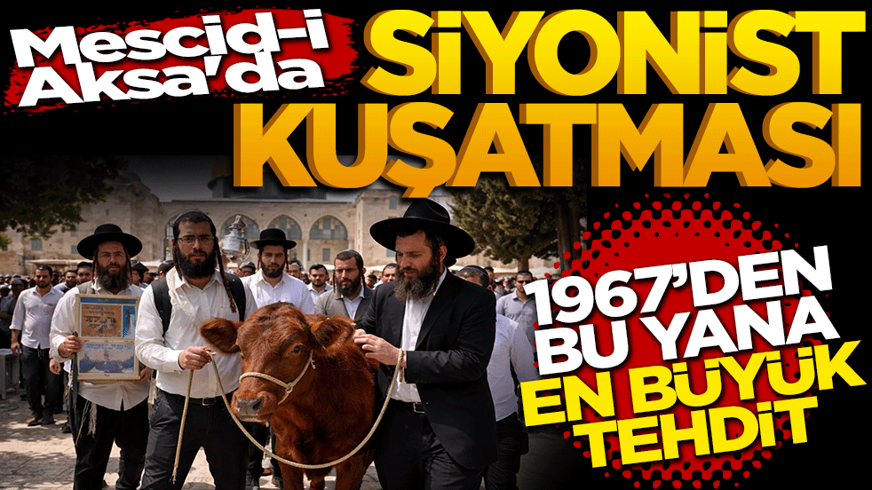 Mescid-i Aksa'da siyonist kuşatması: 1967’den bu yana en büyük tehdit!