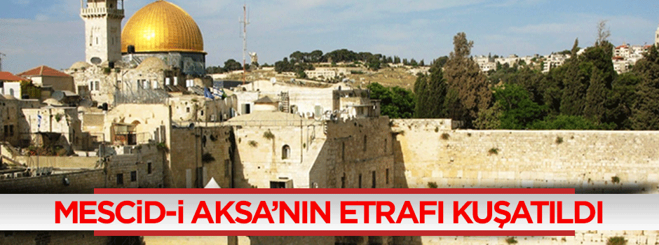 Mescid-i Aksa'nın etrafı kuşatıldı!