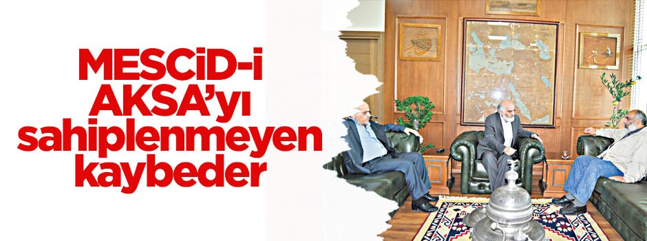 Mescid-i Aksa’yı sahiplenmeyen kaybeder