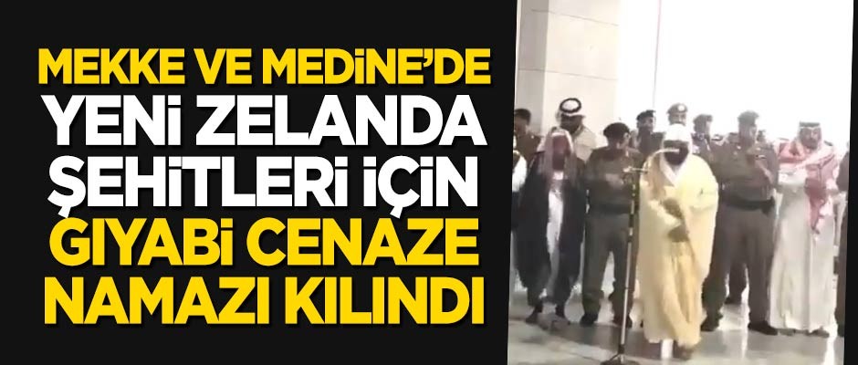 Mescid-i Haram ve Mescid-i Nebevi'de Yeni Zelanda şehitleri için gıyabi cenaze namazı kılındı