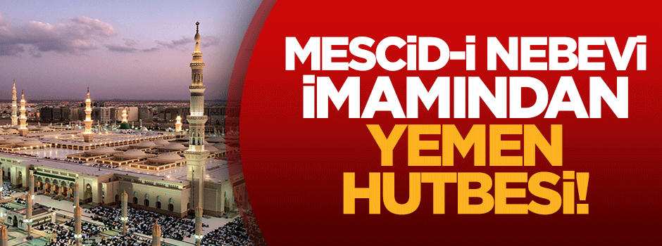 Mescid-i Nebevi imamından Yemen hutbesi!