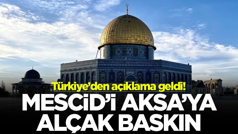 Mescid'i Aksa'ya alçak baskın! Türkiye'den açıklama geldi