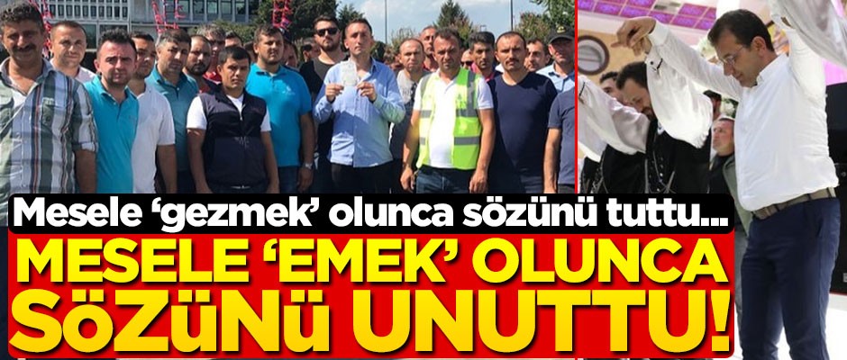 Mesele ‘gezmek’ olunca sözünü tuttu... Mesele ‘emek’ olunca sözünü unuttu!
