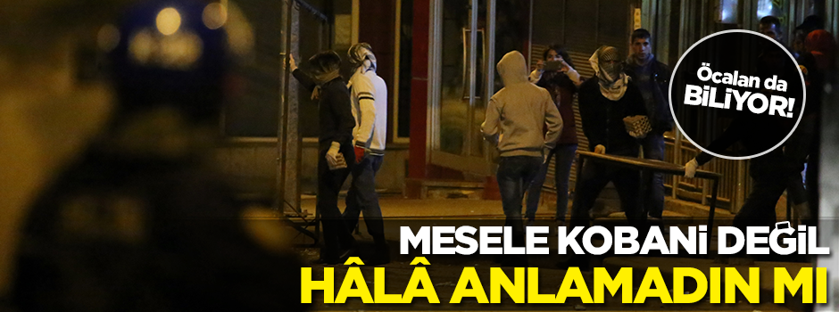 MESELE KOBANİ DEGİL HÂLÂ ANLAMADIN MI