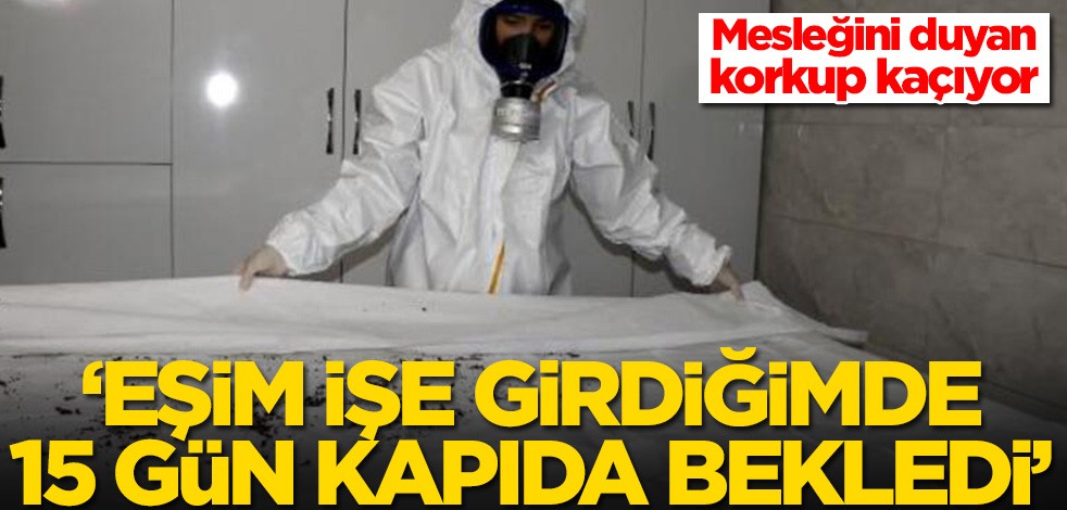 Mesleğini duyan korkuyor! 'Eşim 15 gün kapıda bekledi'