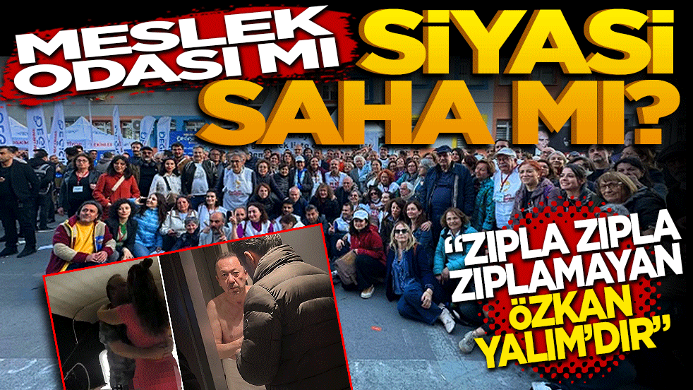 Meslek odası mı, siyasi saha mı? Zıpla zıpla, zıplamayan Özkan Yalım’dır