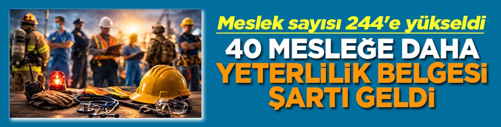 Meslek sayısı 244'e yükseldi 40 mesleğe daha Yeterlilik Belgesi şartı geldi