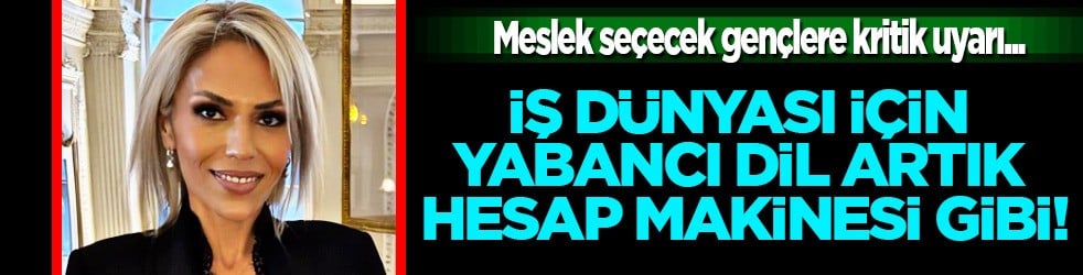 Meslek seçecek gençlere uyarı: İş dünyası için yabancı dil artık hesap makinesi gibi