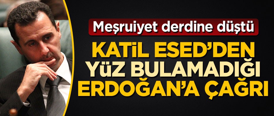 Meşruiyet derdine düştü! Esed'den yüz bulamadığı Erdoğan'a çağrı