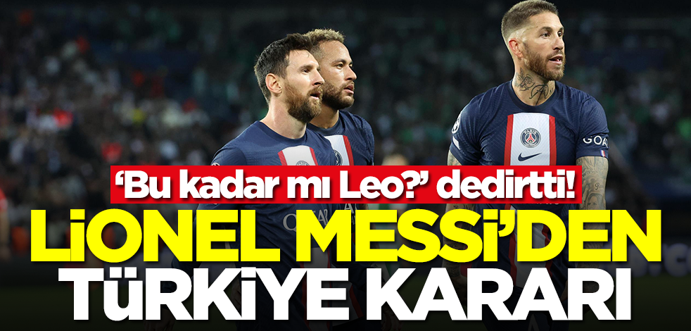 Messi'den Türkiye kararı! 'Bu kadar mı Leo?' dedirtti