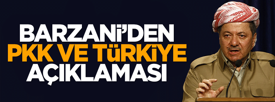 Mesut Barzani'den PKK ve Türkiye açıklaması