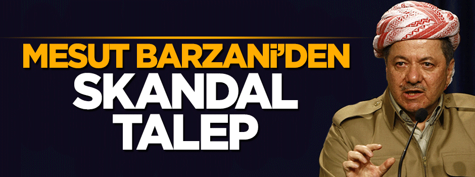 Mesut Barzani'den skandal talep