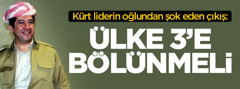 Mesut Barzani'nin oğlu Mesrur Barzani: Ülke üçe bölünmeli
