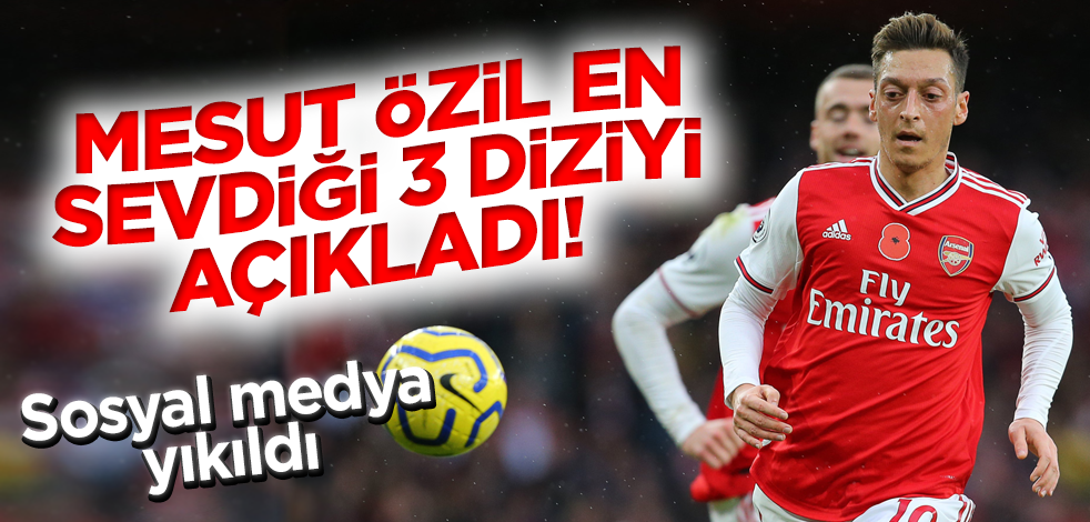 Mesut Özil en sevdiği 3 diziyi açıkladı! Sosyal medya yıkıldı