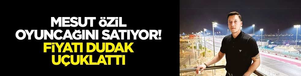 Mesut Özil oyuncağını satıyor! Fiyatı dudak uçuklattı