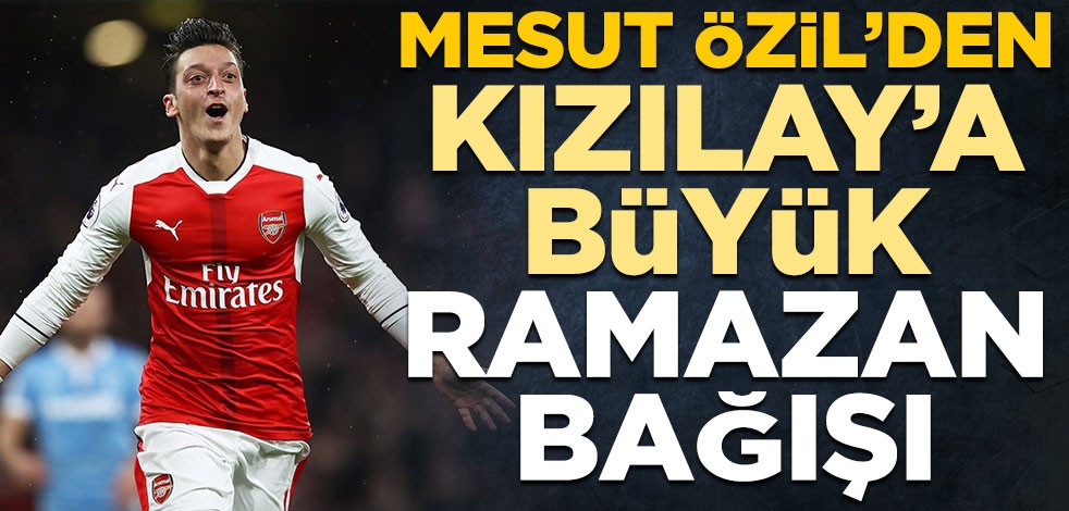 Mesut Özil'den Kızılay'a büyük Ramazan ayı bağışı
