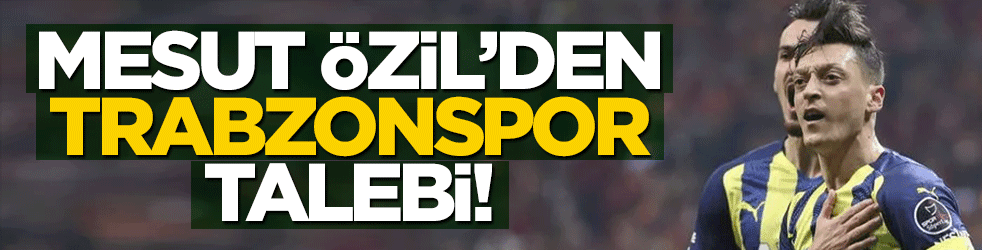Mesut Özil'den Trabzonspor talebi!