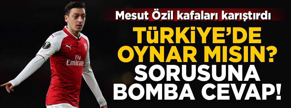 Mesut Özil'den 'Türkiye'de oynar mısın' sorusuna bomba cevap!