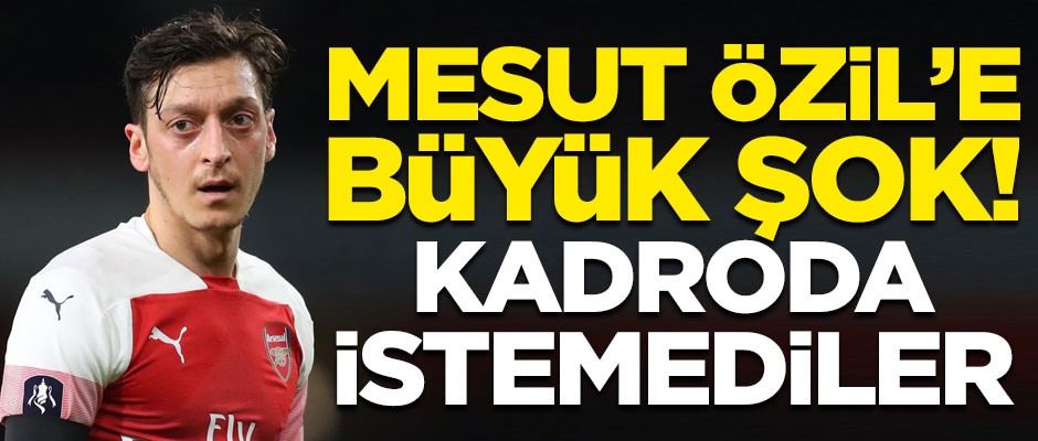Mesut Özil'e büyük şok! Kadroda istemediler